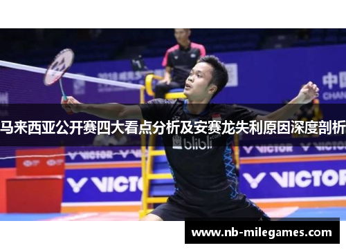 马来西亚公开赛四大看点分析及安赛龙失利原因深度剖析